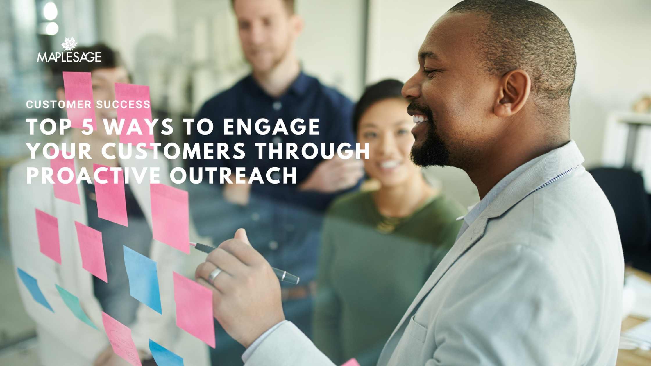 Learn how to engage your customers through proactive outreach with these top 5 tactics. 